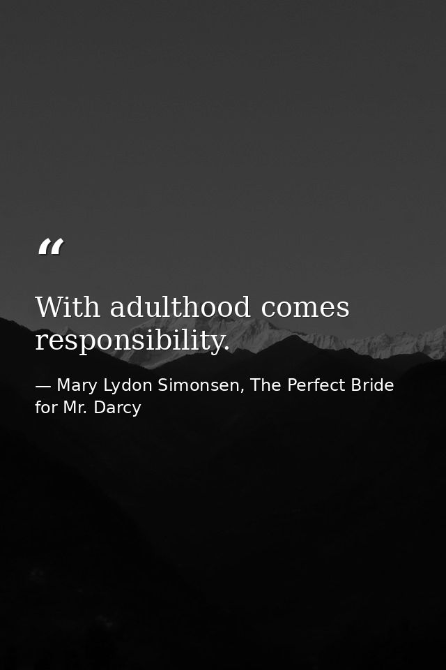 ‎With adulthood comes responsibility. — Mary Lydon Simonsen, The Perfect Bride for Mr. Darcy