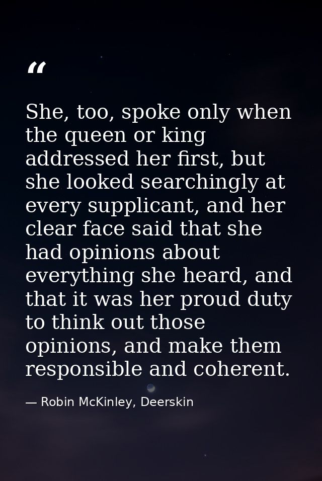 She, too, spoke only when the queen or king addressed her first, but she looked searchingly at every supplicant, and her — Robin McKinley, Deerskin