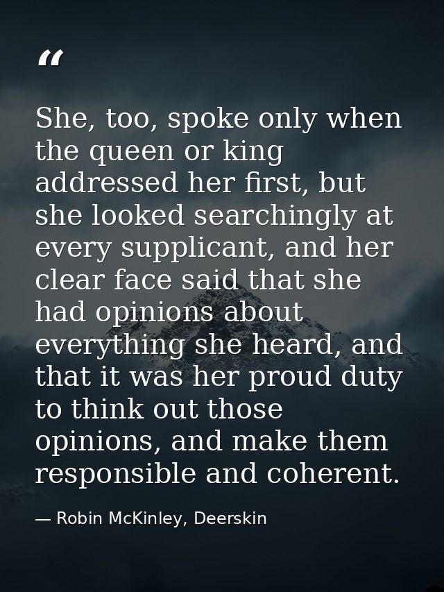 She, too, spoke only when the queen or king addressed her first, but she looked searchingly at every supplicant, and her — Robin McKinley, Deerskin