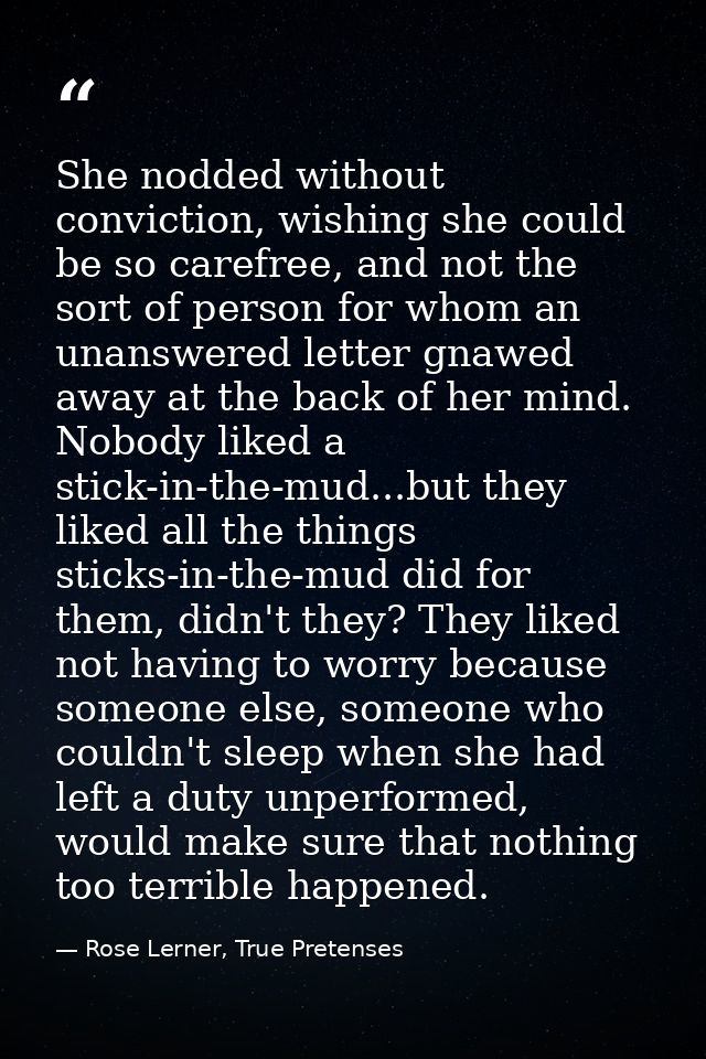 She nodded without conviction, wishing she could be so carefree, and not the sort of person for whom an unanswered lette — Rose Lerner, True Pretenses