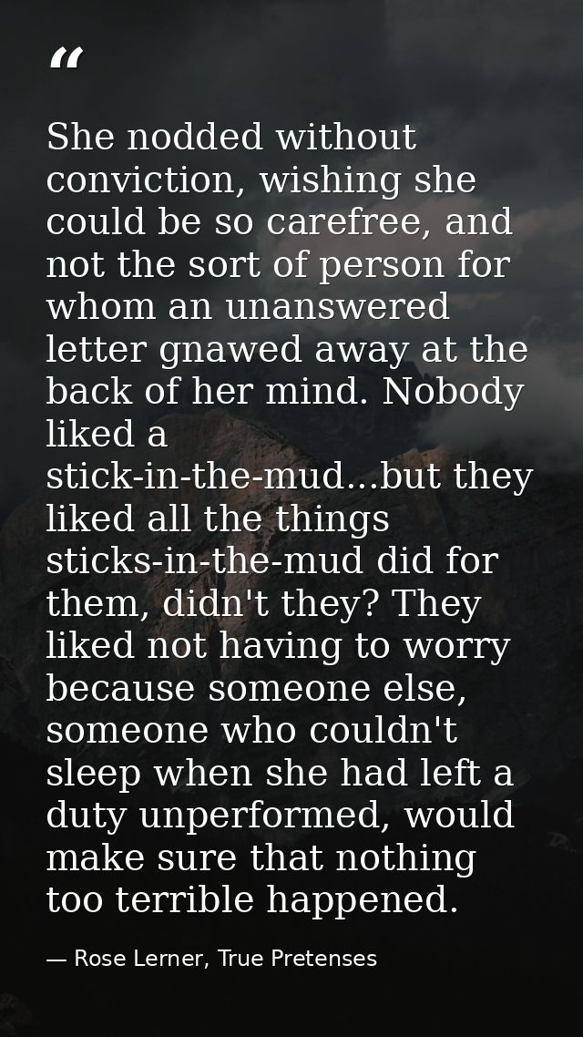 She nodded without conviction, wishing she could be so carefree, and not the sort of person for whom an unanswered lette — Rose Lerner, True Pretenses