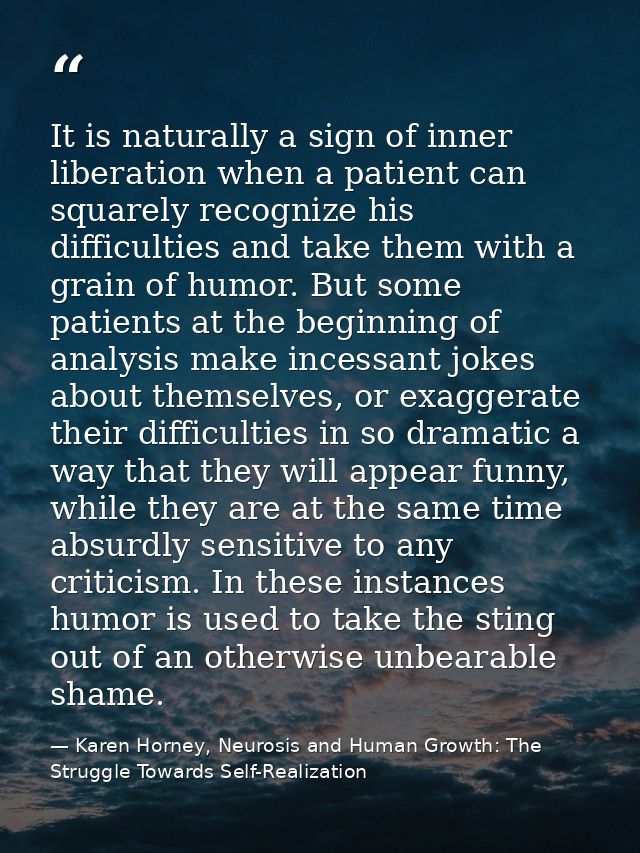 It is naturally a sign of inner liberation when a patient can squarely recognize his difficulties and take them with a g — Karen Horney, Neurosis and Human Growth: The Struggle Towards Self-Realization