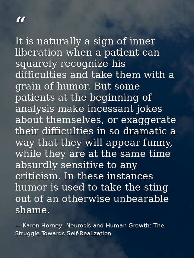It is naturally a sign of inner liberation when a patient can squarely recognize his difficulties and take them with a g — Karen Horney, Neurosis and Human Growth: The Struggle Towards Self-Realization