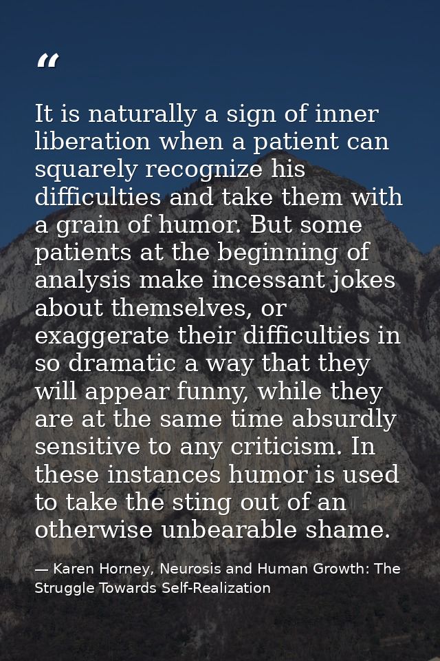 It is naturally a sign of inner liberation when a patient can squarely recognize his difficulties and take them with a g — Karen Horney, Neurosis and Human Growth: The Struggle Towards Self-Realization
