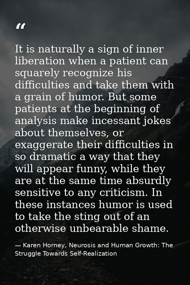 It is naturally a sign of inner liberation when a patient can squarely recognize his difficulties and take them with a g — Karen Horney, Neurosis and Human Growth: The Struggle Towards Self-Realization