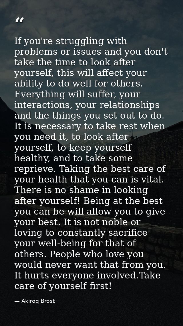 If you're struggling with problems or issues and you don't take the time to look after yourself, this will affect your a — Akiroq Brost