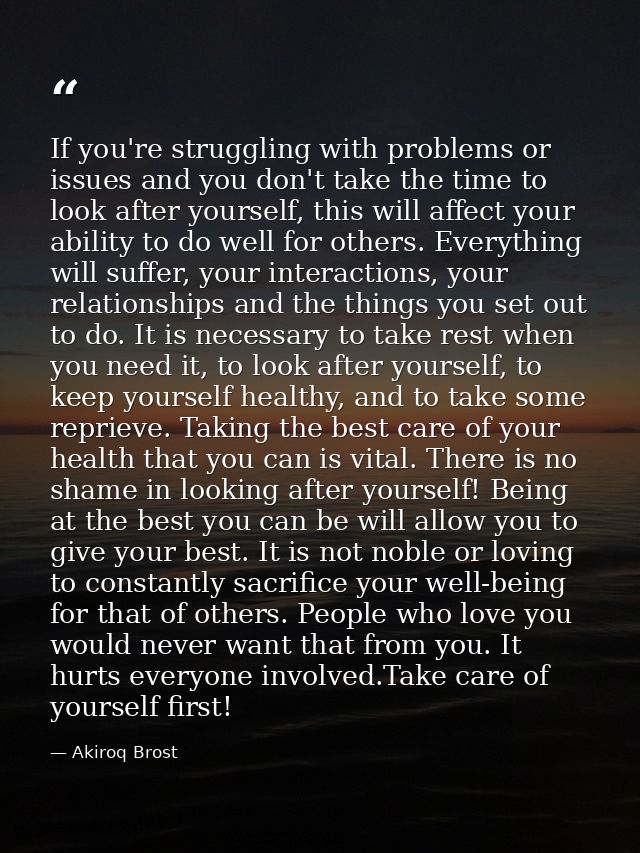 If you're struggling with problems or issues and you don't take the time to look after yourself, this will affect your a — Akiroq Brost