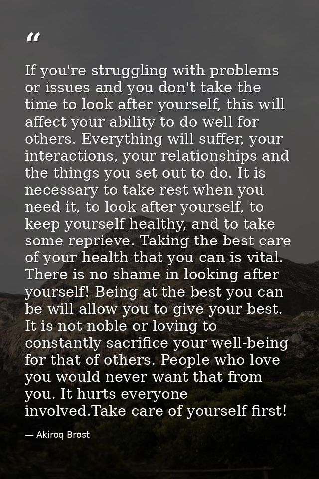 If you're struggling with problems or issues and you don't take the time to look after yourself, this will affect your a — Akiroq Brost