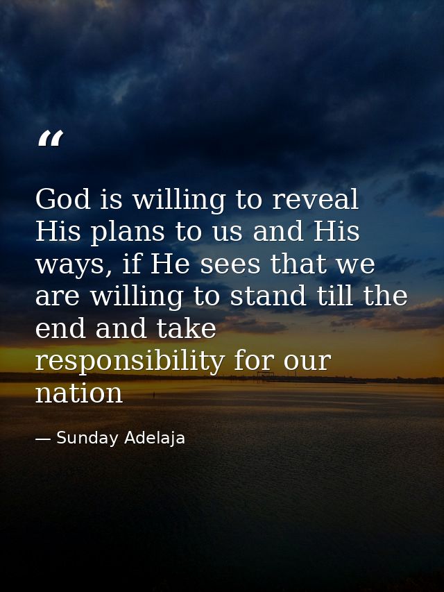 God is willing to reveal His plans to us and His ways, if He sees that we are willing to stand till the end and take res — Sunday Adelaja