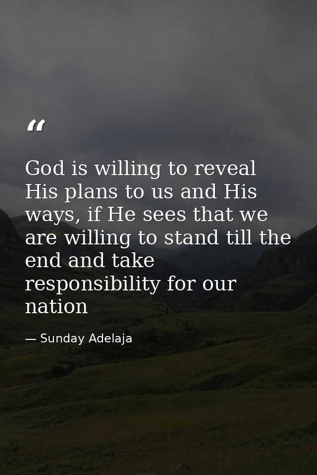 God is willing to reveal His plans to us and His ways, if He sees that we are willing to stand till the end and take res — Sunday Adelaja