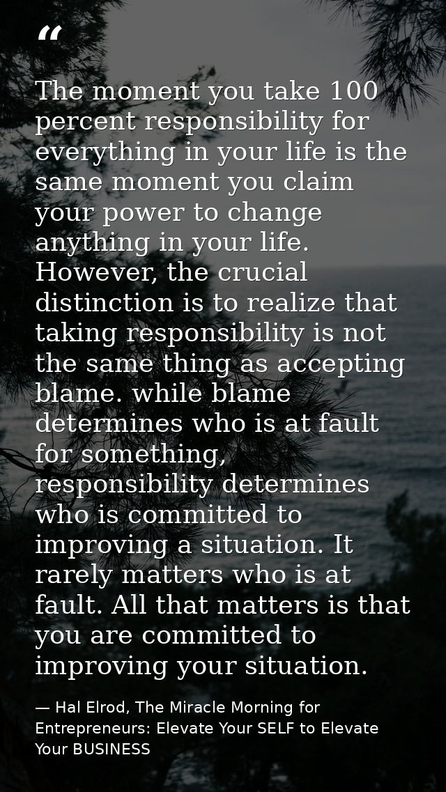 The moment you take 100 percent responsibility for everything in your life is the same moment you claim your power to ch — Hal Elrod, The Miracle Morning for Entrepreneurs: Elevate Your SELF to Elevate Your BUSINESS