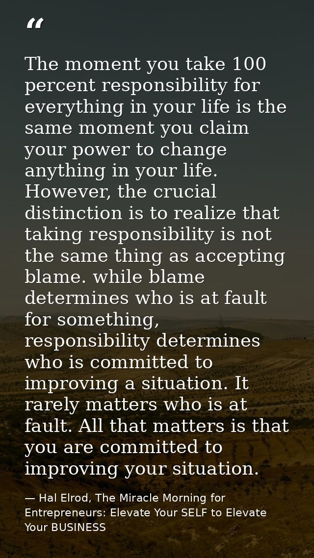 The moment you take 100 percent responsibility for everything in your life is the same moment you claim your power to ch — Hal Elrod, The Miracle Morning for Entrepreneurs: Elevate Your SELF to Elevate Your BUSINESS