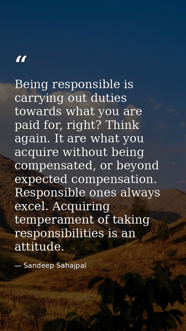 Being responsible is carrying out duties towards what you are paid for, right? Think again. It are what you acquire with — Sandeep Sahajpal