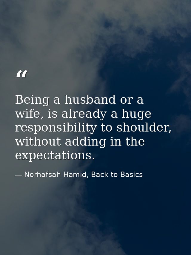 Being a husband or a wife, is already a huge responsibility to shoulder, without adding in the expectations. — Norhafsah Hamid, Back to Basics