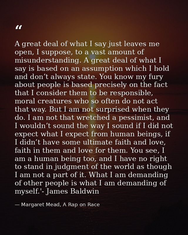 A great deal of what I say just leaves me open, I suppose, to a vast amount of misunderstanding. A great deal of what I  — Margaret Mead, A Rap on Race