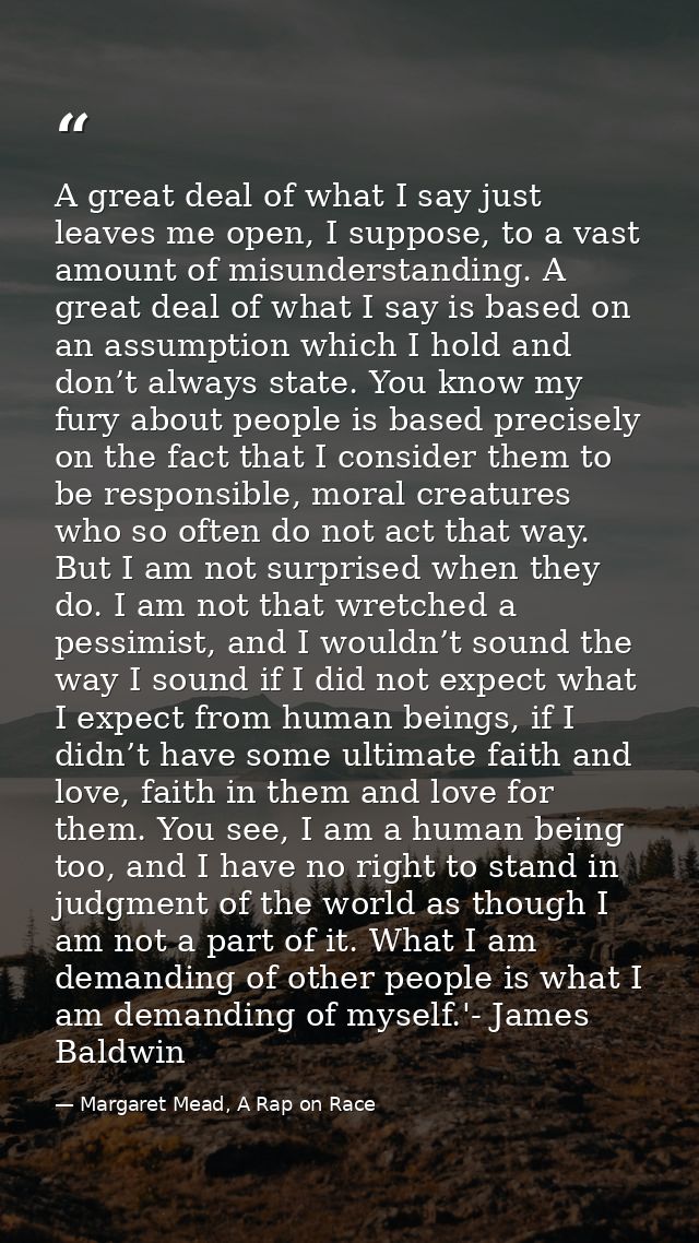 A great deal of what I say just leaves me open, I suppose, to a vast amount of misunderstanding. A great deal of what I  — Margaret Mead, A Rap on Race