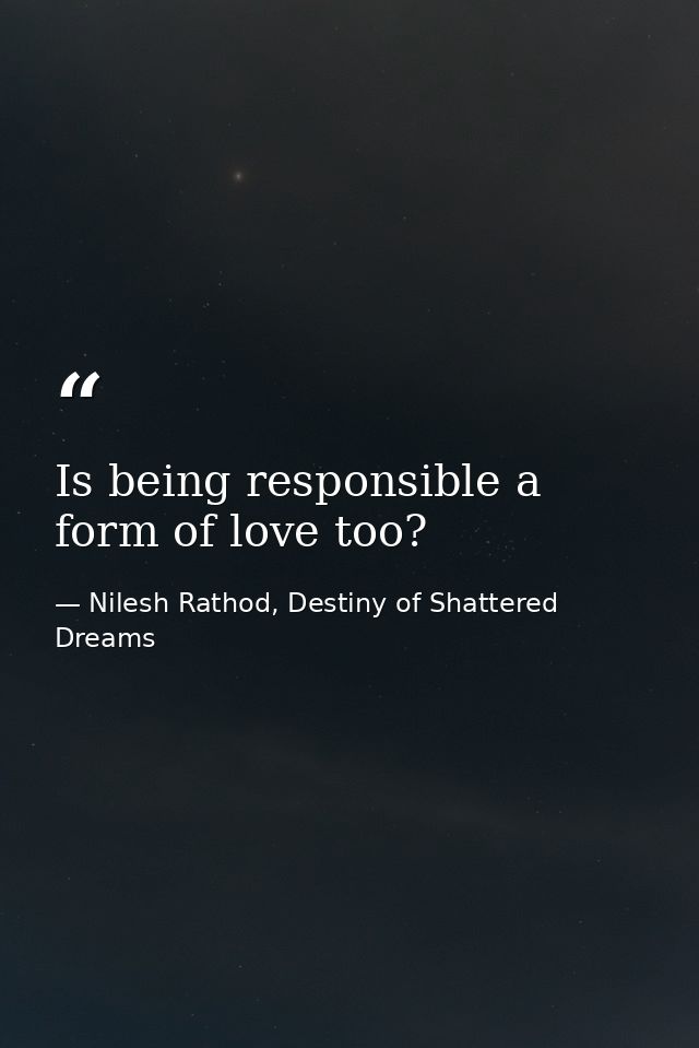 Is being responsible a form of love too? — Nilesh Rathod, Destiny of Shattered Dreams
