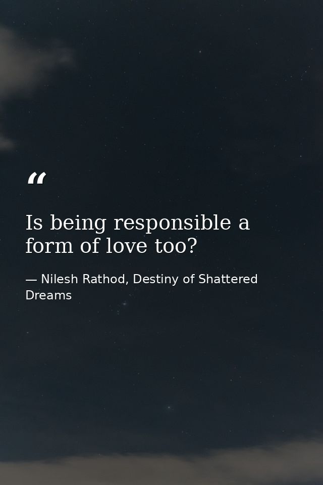 Is being responsible a form of love too? — Nilesh Rathod, Destiny of Shattered Dreams