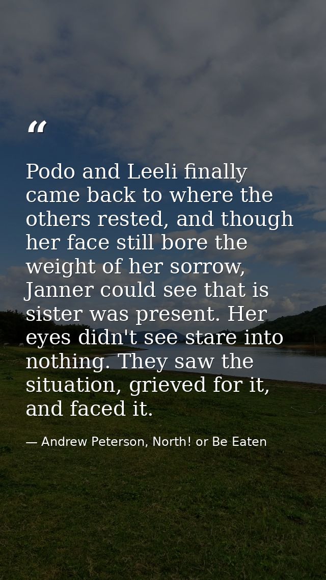 Podo and Leeli finally came back to where the others rested, and though her face still bore the weight of her sorrow, Ja — Andrew Peterson, North! or Be Eaten