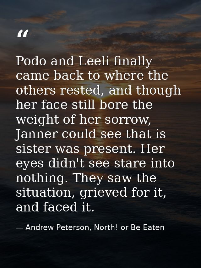 Podo and Leeli finally came back to where the others rested, and though her face still bore the weight of her sorrow, Ja — Andrew Peterson, North! or Be Eaten