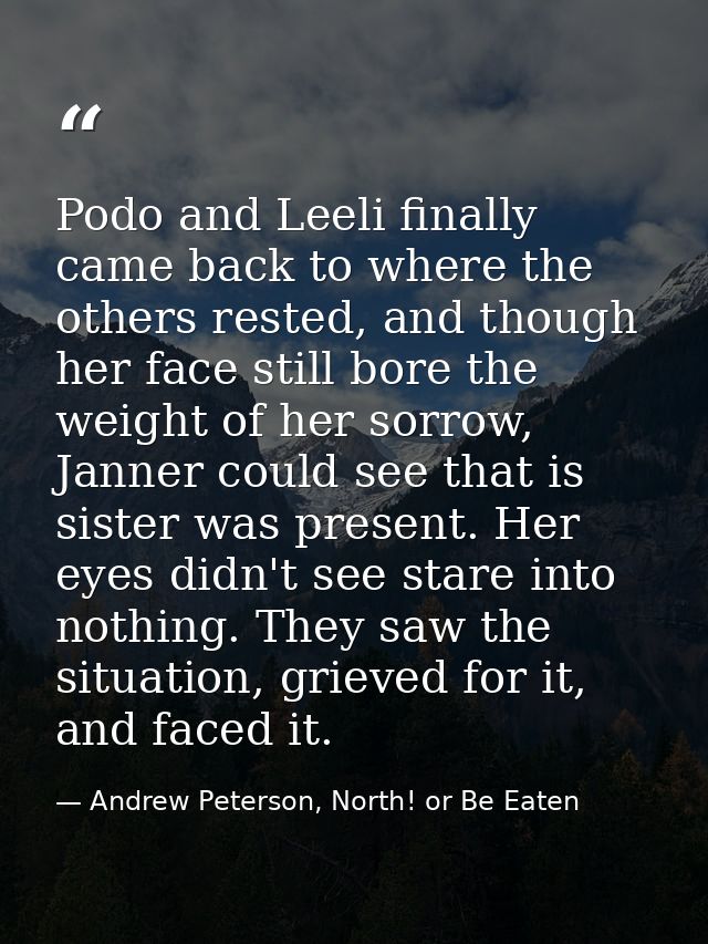 Podo and Leeli finally came back to where the others rested, and though her face still bore the weight of her sorrow, Ja — Andrew Peterson, North! or Be Eaten