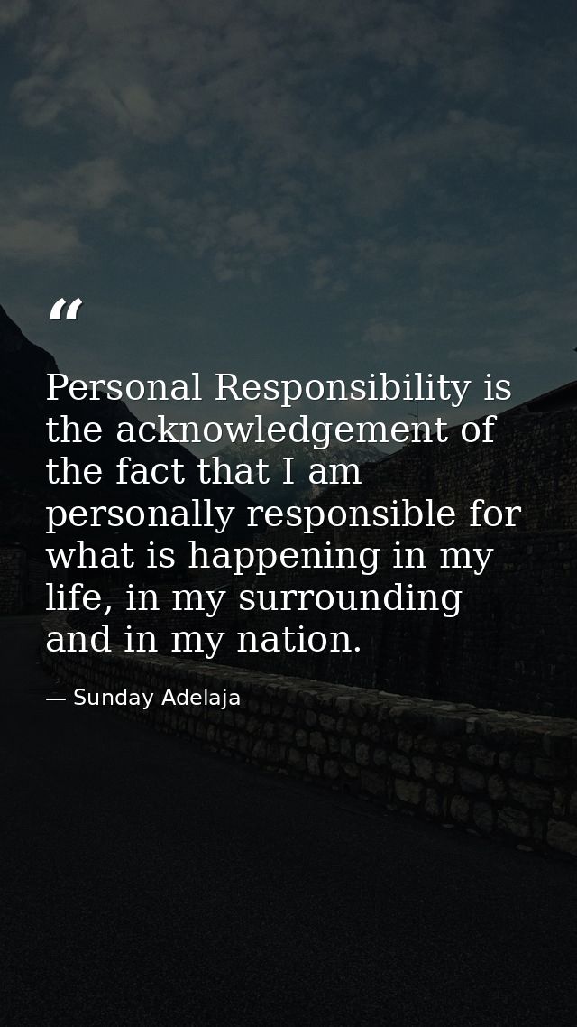 Personal Responsibility is the acknowledgement of the fact that I am personally responsible for what is happening in my  — Sunday Adelaja