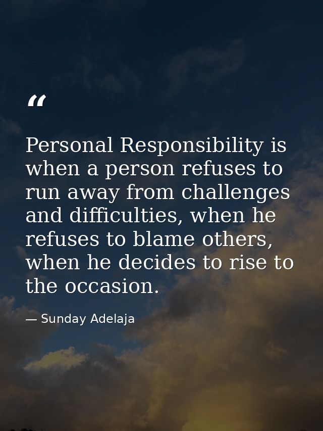 Personal Responsibility is when a person refuses to run away from challenges and difficulties, when he refuses to blame  — Sunday Adelaja