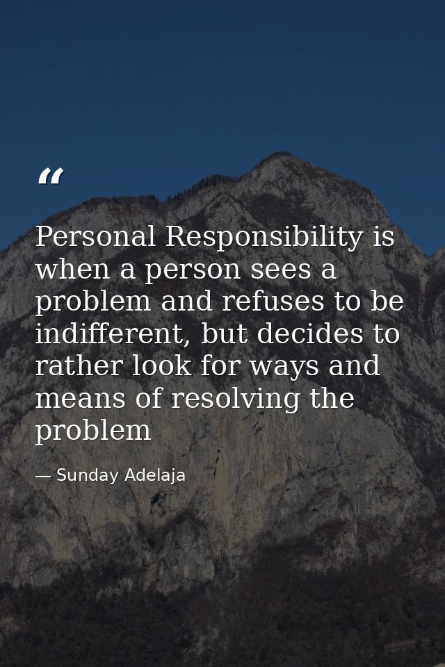 Personal Responsibility is when a person sees a problem and refuses to be indifferent, but decides to rather look for wa — Sunday Adelaja