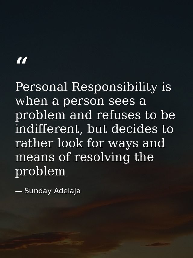 Personal Responsibility is when a person sees a problem and refuses to be indifferent, but decides to rather look for wa — Sunday Adelaja