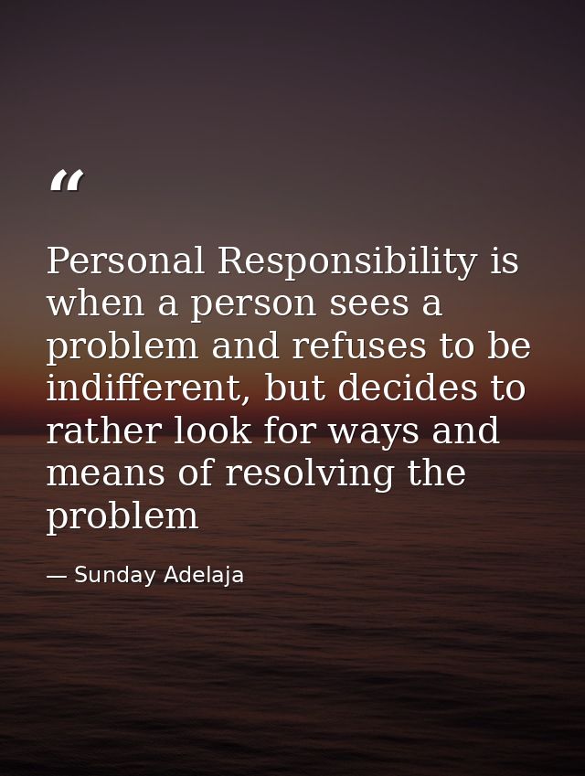 Personal Responsibility is when a person sees a problem and refuses to be indifferent, but decides to rather look for wa — Sunday Adelaja