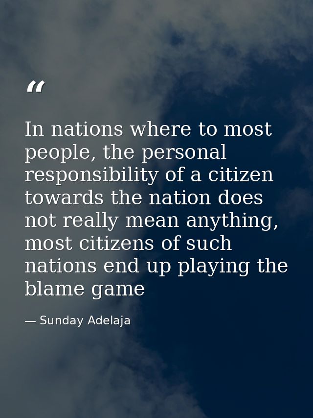 In nations where to most people, the personal responsibility of a citizen towards the nation does not really mean anythi — Sunday Adelaja