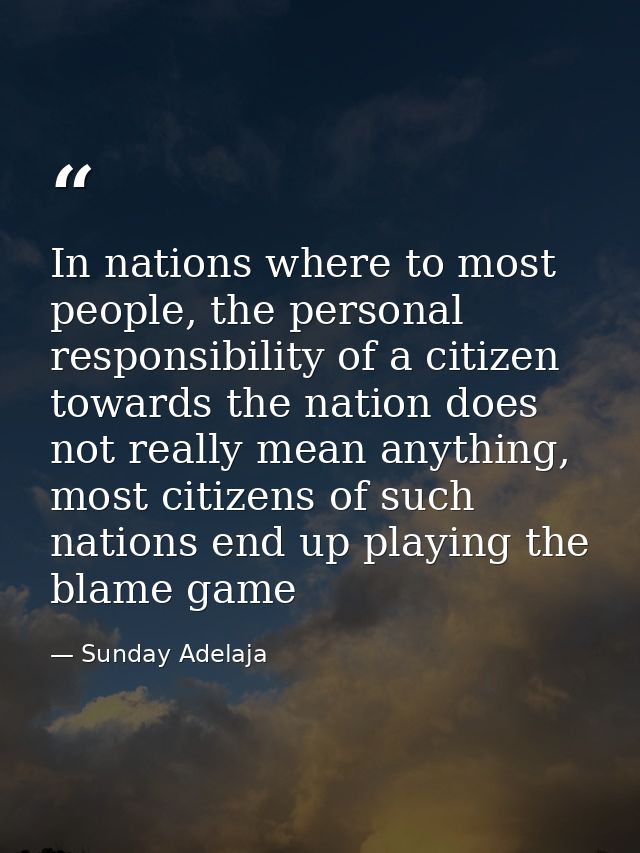 In nations where to most people, the personal responsibility of a citizen towards the nation does not really mean anythi — Sunday Adelaja