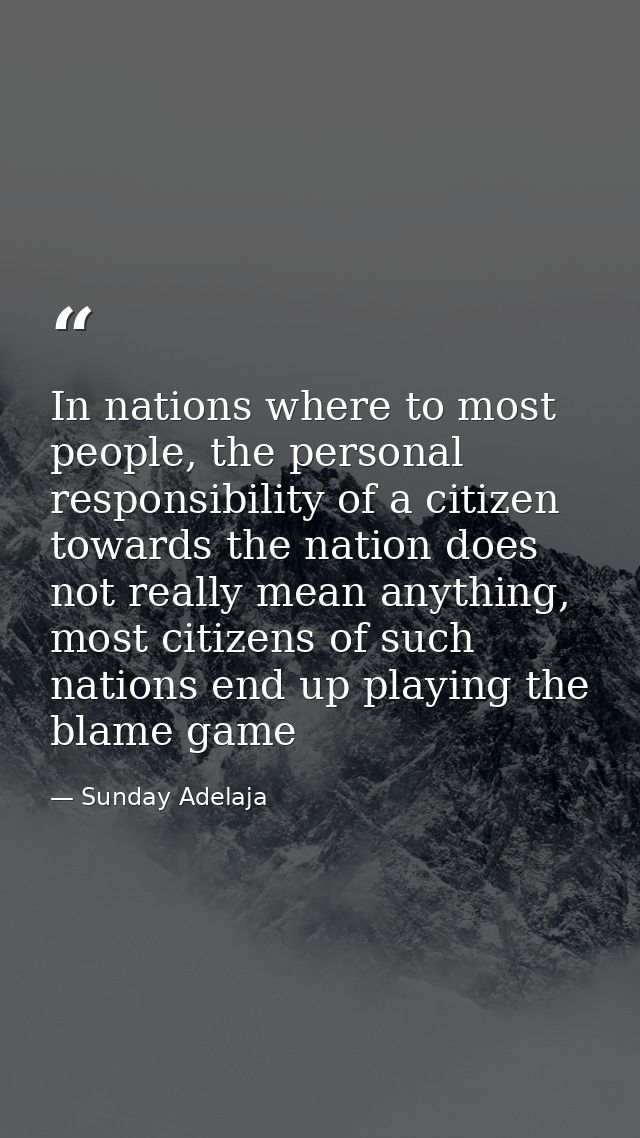 In nations where to most people, the personal responsibility of a citizen towards the nation does not really mean anythi — Sunday Adelaja