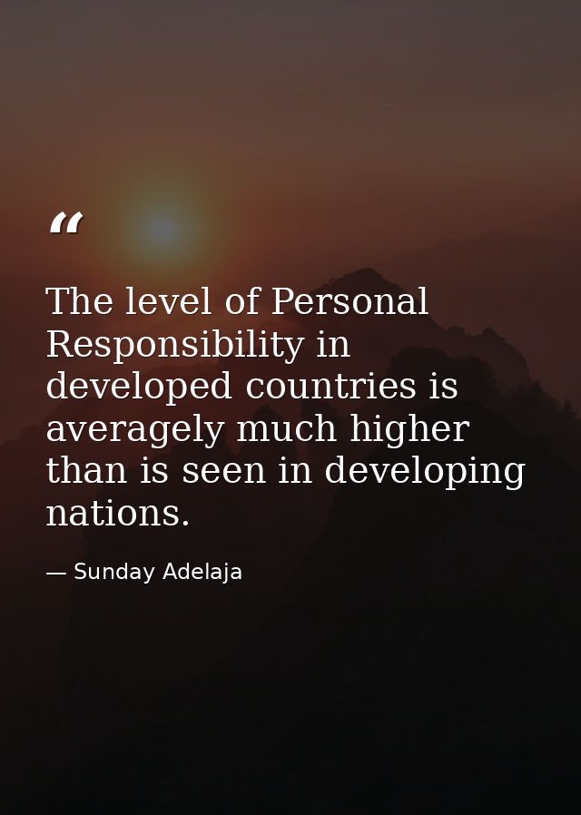 The level of Personal Responsibility in developed countries is averagely much higher than is seen in developing nations. — Sunday Adelaja