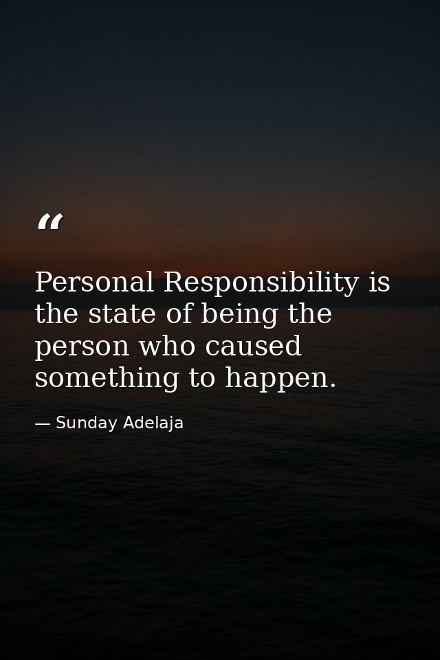 Personal Responsibility is the state of being the person who caused something to happen. — Sunday Adelaja