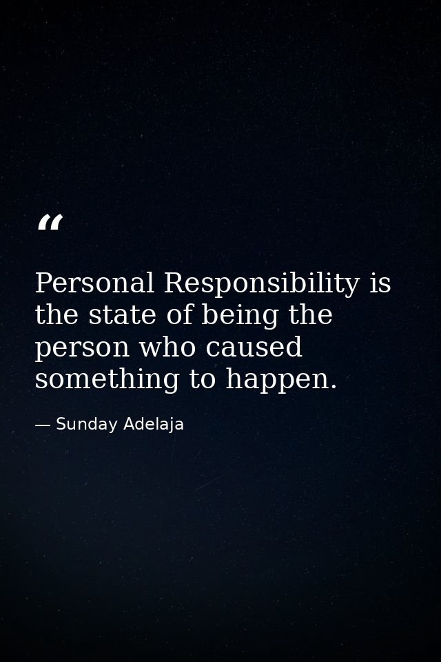 Personal Responsibility is the state of being the person who caused something to happen. — Sunday Adelaja
