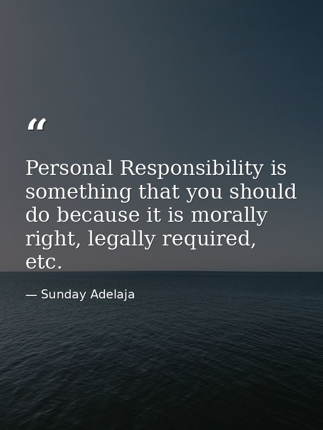 Personal Responsibility is something that you should do because it is morally right, legally required, etc. — Sunday Adelaja