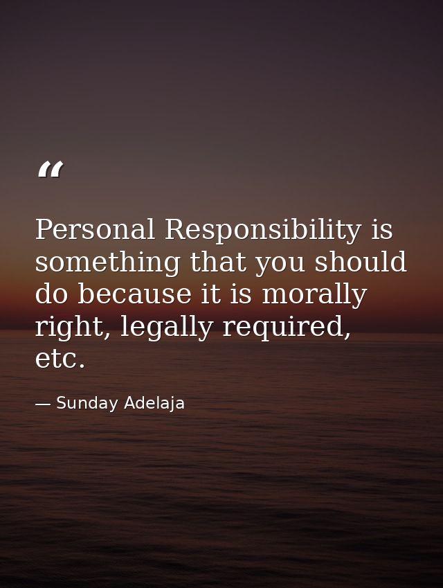 Personal Responsibility is something that you should do because it is morally right, legally required, etc. — Sunday Adelaja
