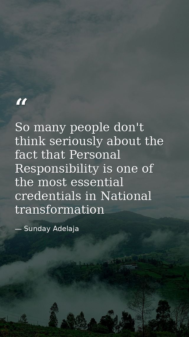 So many people don't think seriously about the fact that Personal Responsibility is one of the most essential credential — Sunday Adelaja