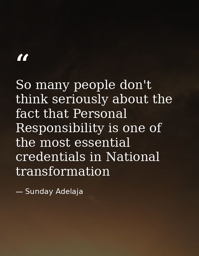 So many people don't think seriously about the fact that Personal Responsibility is one of the most essential credential — Sunday Adelaja
