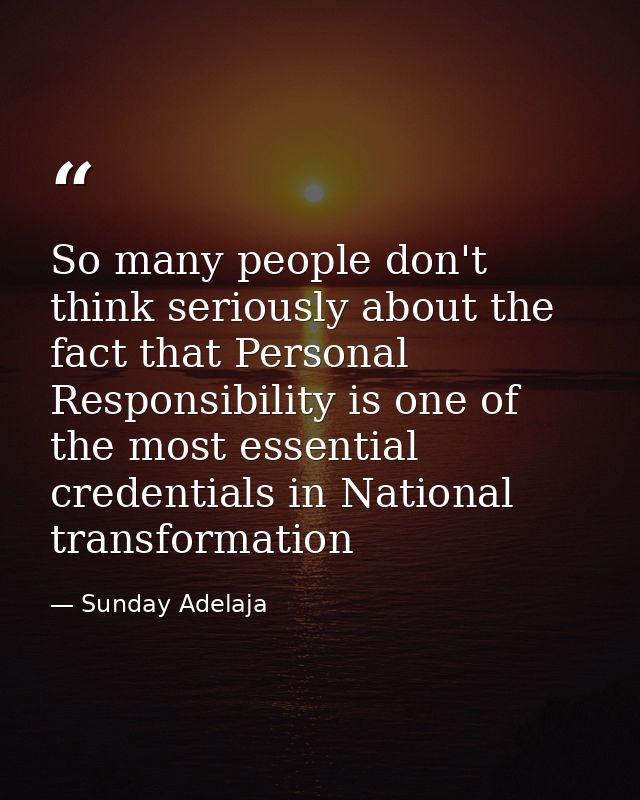 So many people don't think seriously about the fact that Personal Responsibility is one of the most essential credential — Sunday Adelaja