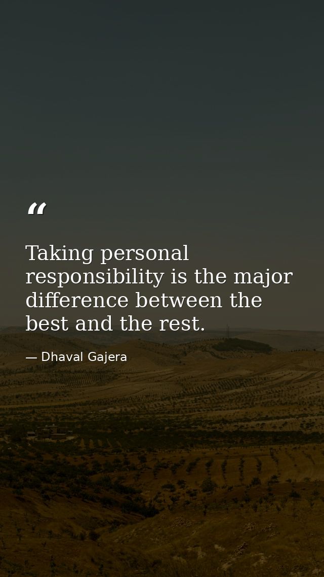 Taking personal responsibility is the major difference between the best and the rest. — Dhaval Gajera
