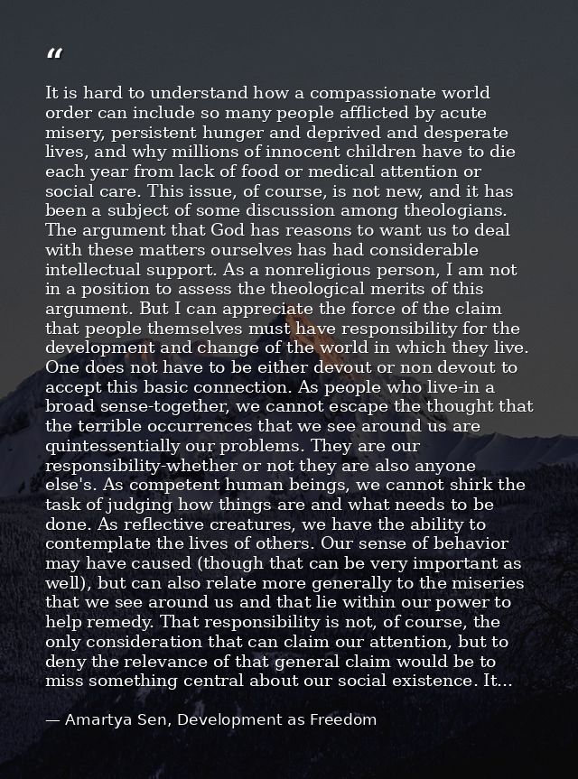 It is hard to understand how a compassionate world order can include so many people afflicted by acute misery, persisten — Amartya Sen, Development as Freedom