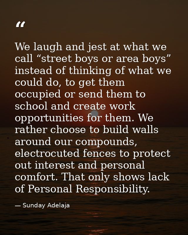 We laugh and jest at what we call “street boys or area boys” instead of thinking of what we could do, to get them occupi — Sunday Adelaja