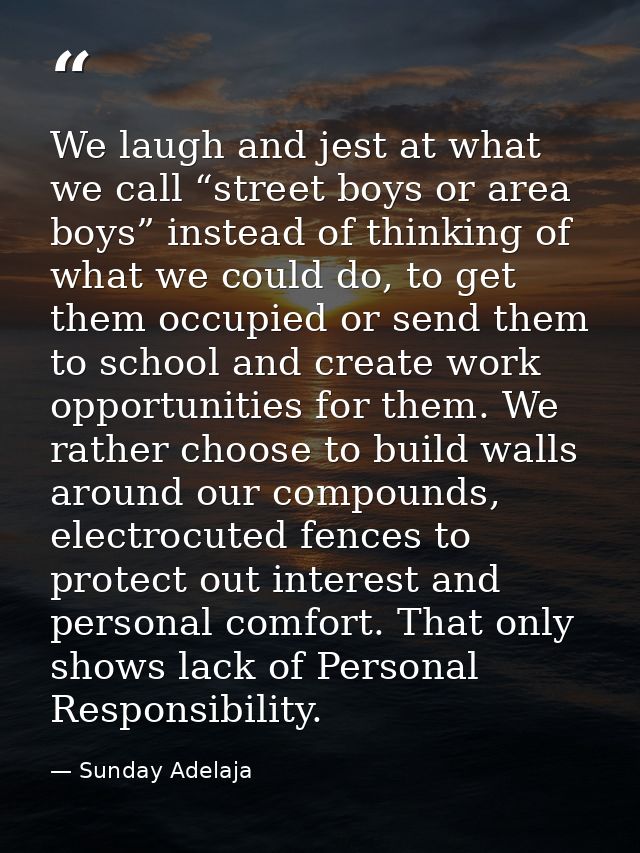 We laugh and jest at what we call “street boys or area boys” instead of thinking of what we could do, to get them occupi — Sunday Adelaja
