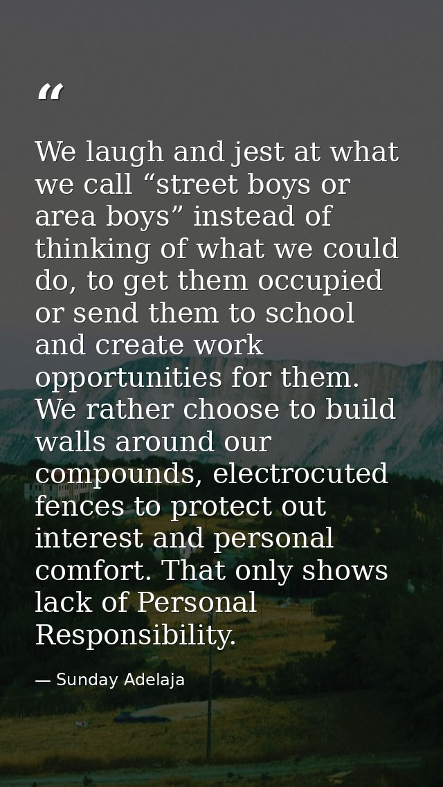 We laugh and jest at what we call “street boys or area boys” instead of thinking of what we could do, to get them occupi — Sunday Adelaja