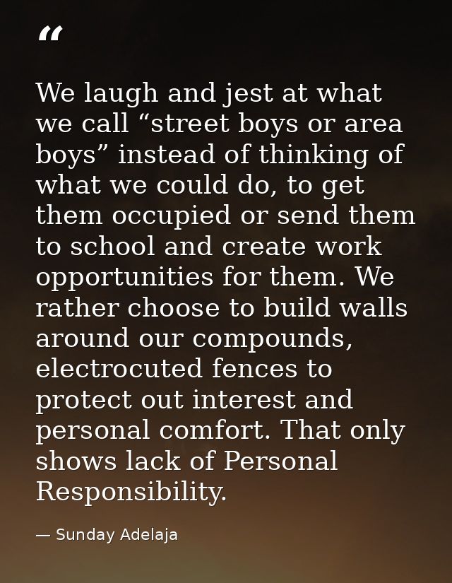 We laugh and jest at what we call “street boys or area boys” instead of thinking of what we could do, to get them occupi — Sunday Adelaja