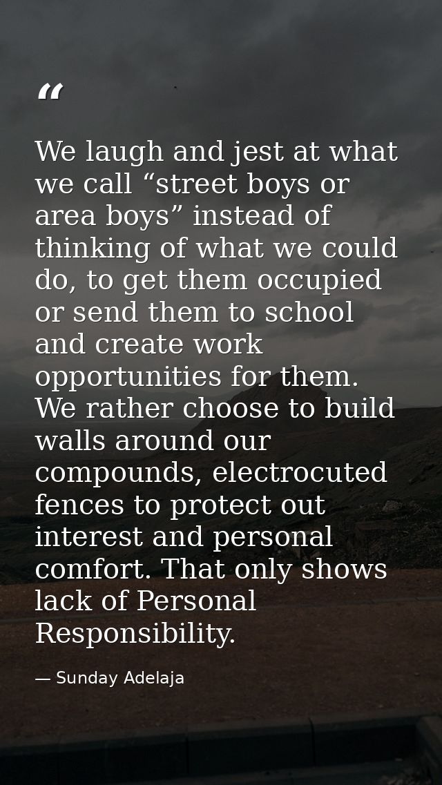 We laugh and jest at what we call “street boys or area boys” instead of thinking of what we could do, to get them occupi — Sunday Adelaja