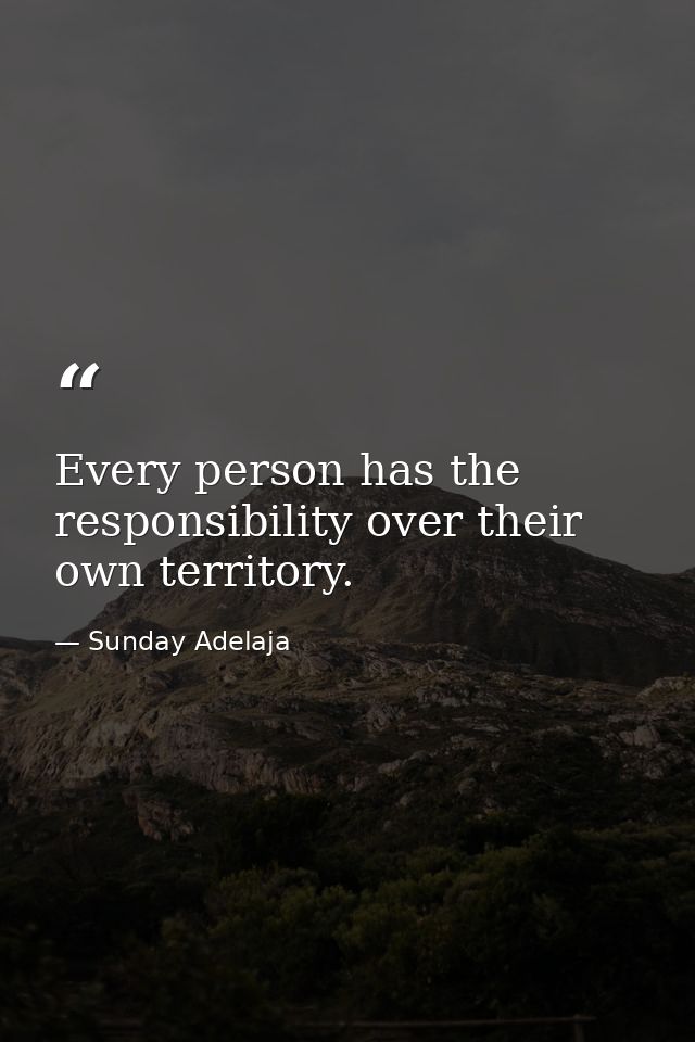 Every person has the responsibility over their own territory. — Sunday Adelaja