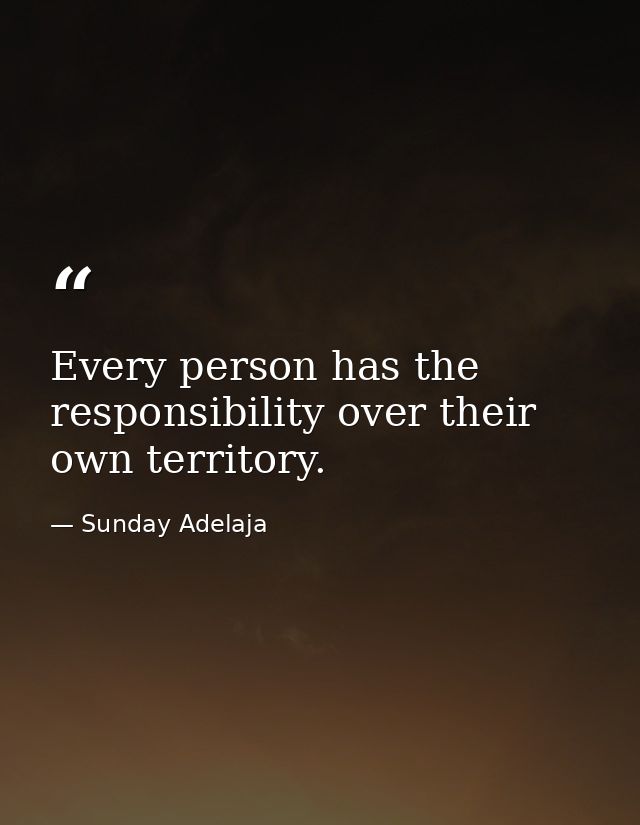 Every person has the responsibility over their own territory. — Sunday Adelaja